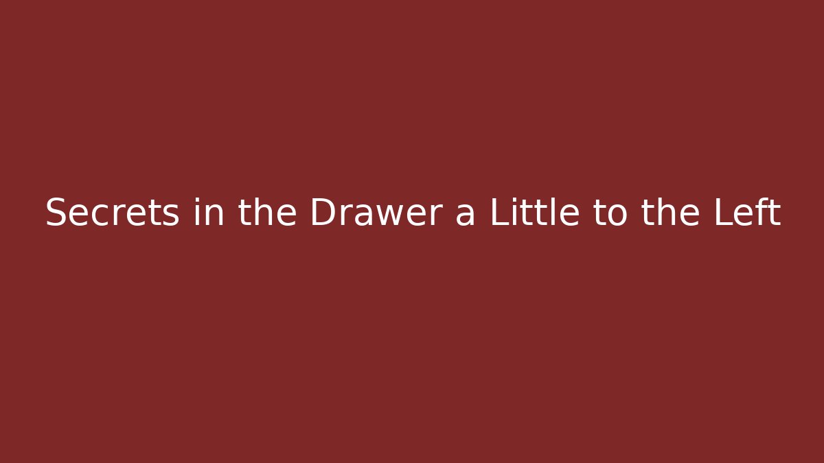 Secrets in the Drawer a Little to the Left