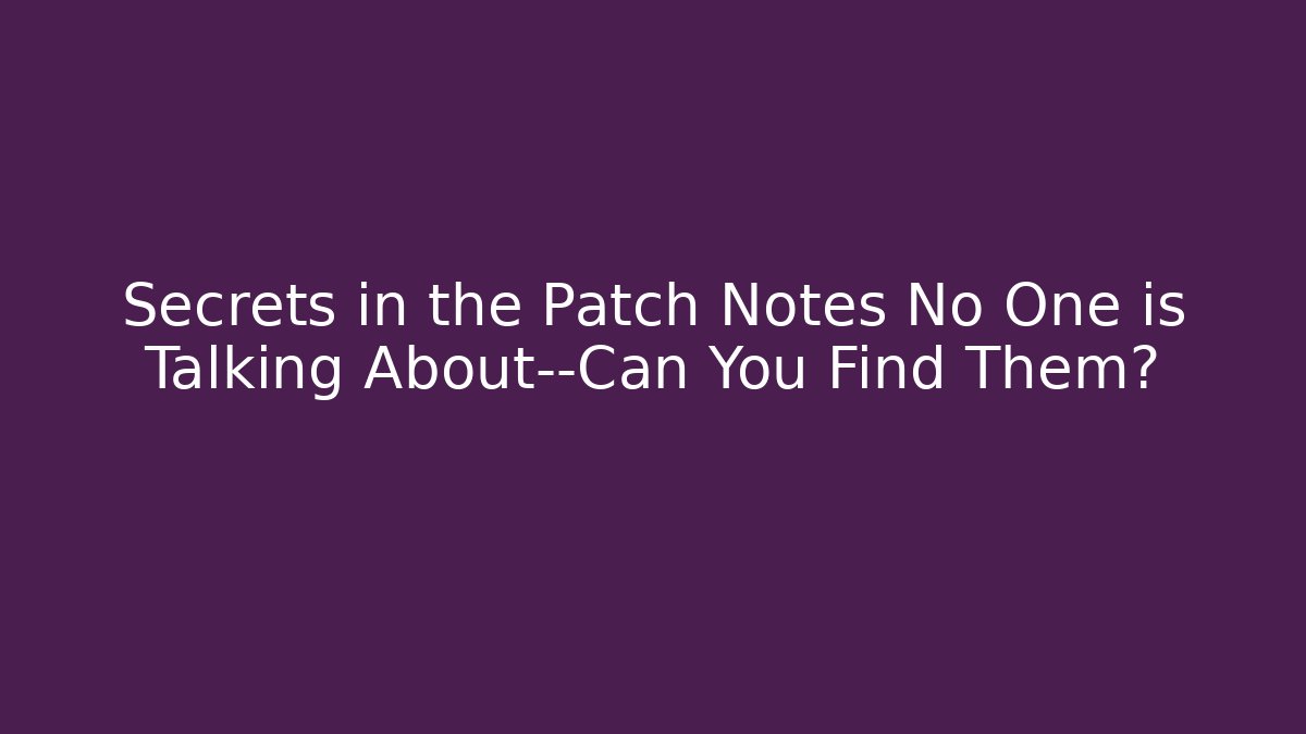 Secrets in the Patch Notes No One is Talking About—Can You Find Them? - Vintage E-Juice