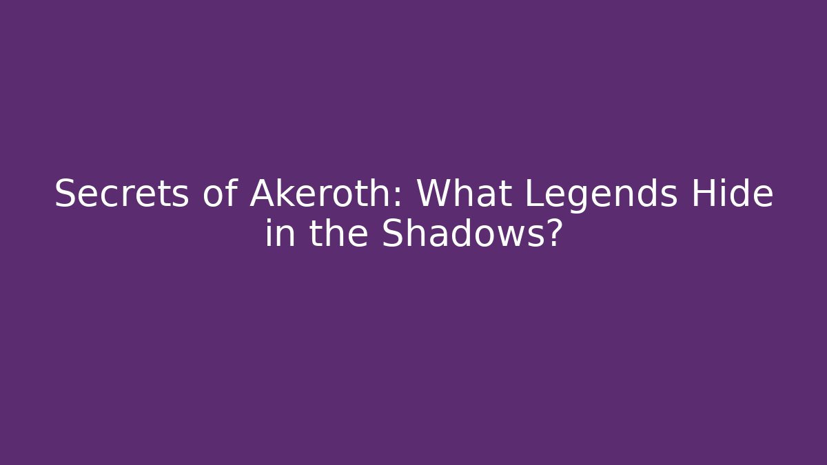 Secrets of Akeroth: What Legends Hide in the Shadows?