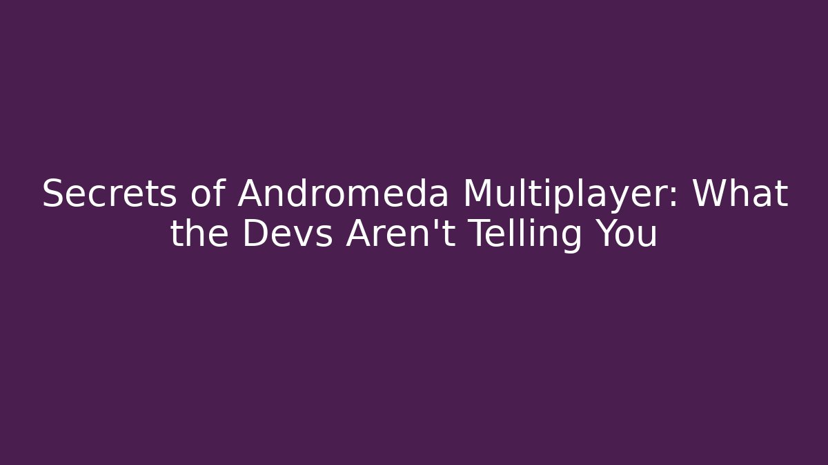 Secrets of Andromeda Multiplayer: What the Devs Aren't Telling You