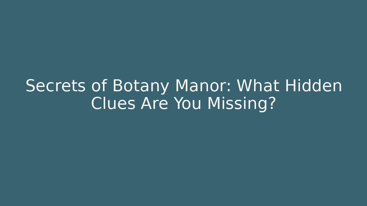 Secrets of Botany Manor: What Hidden Clues Are You Missing? - Vintage E-Juice