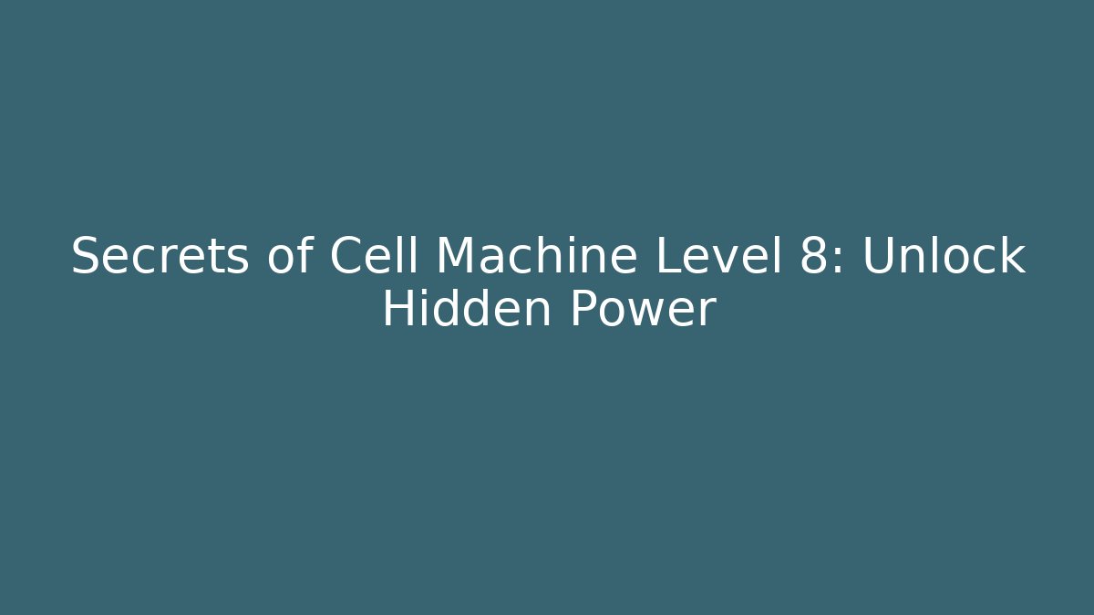 Secrets of Cell Machine Level 8: Unlock Hidden Power