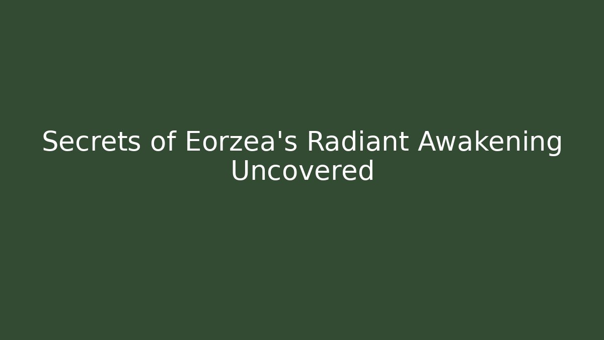 Secrets of Eorzea's Radiant Awakening Uncovered