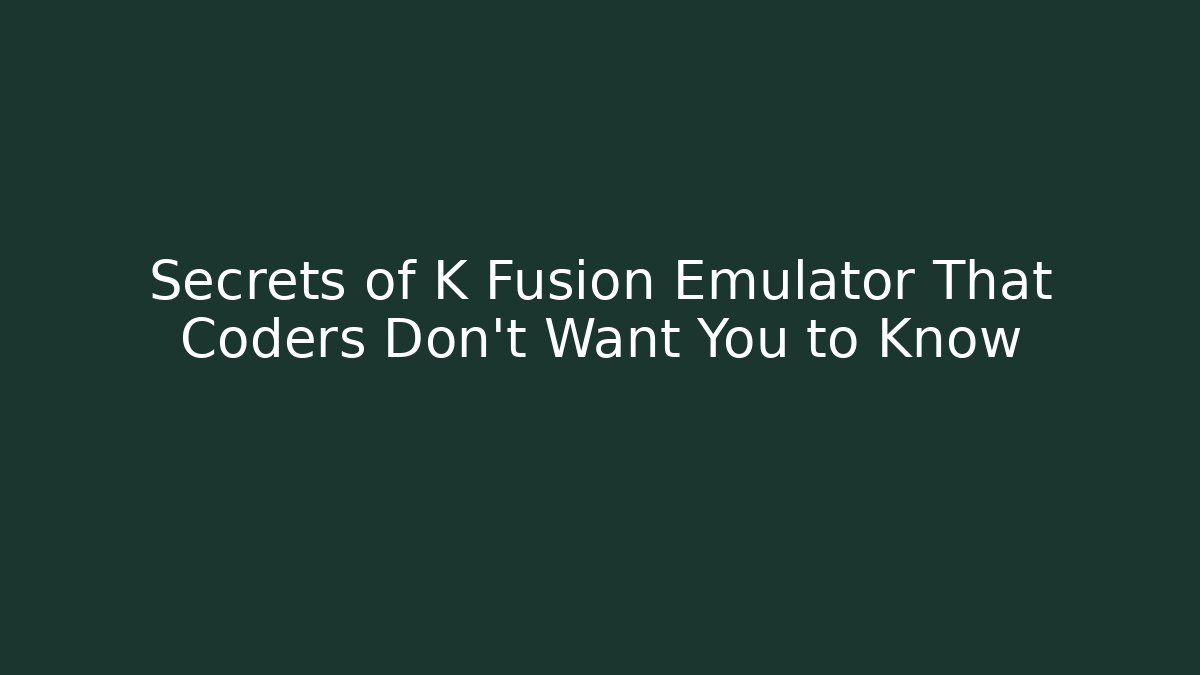 Secrets of K Fusion Emulator That Coders Don't Want You to Know