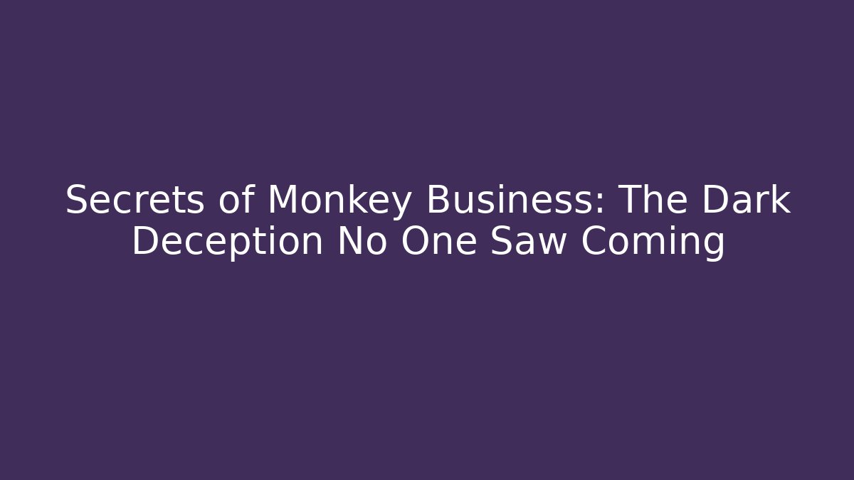 Secrets of Monkey Business: The Dark Deception No One Saw Coming