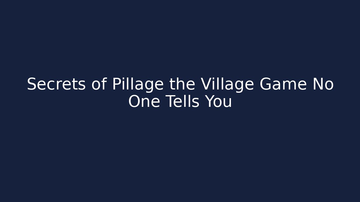 Secrets of Pillage the Village Game No One Tells You
