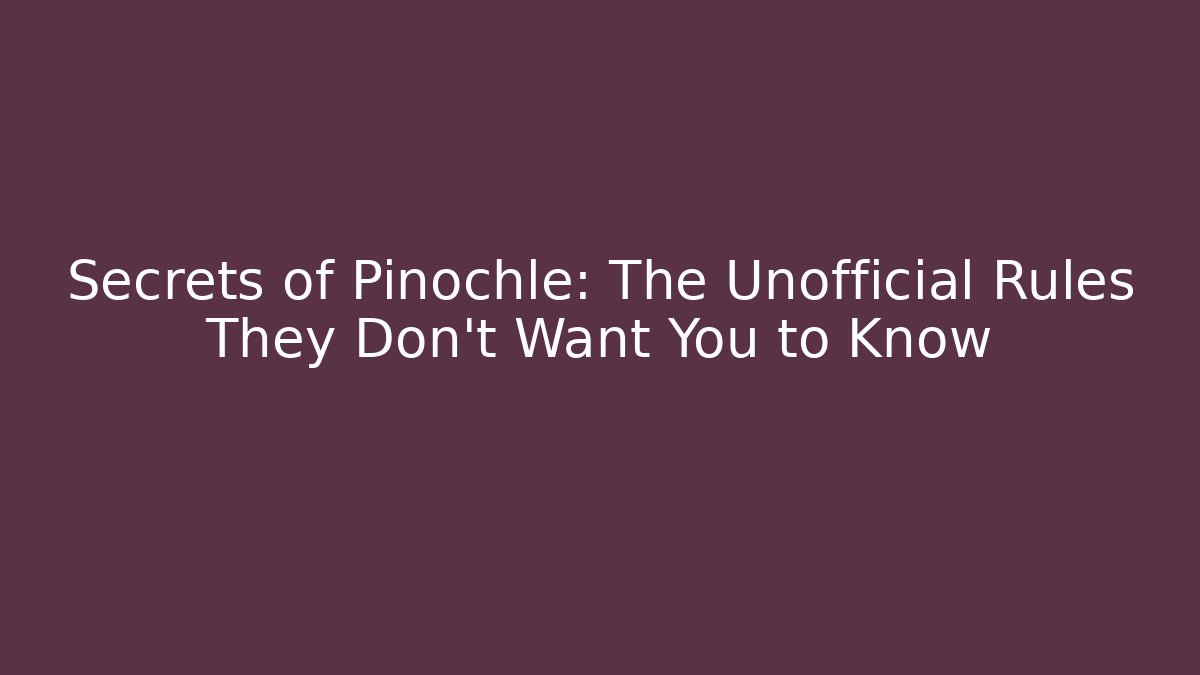Secrets of Pinochle: The Unofficial Rules They Don’t Want You to Know