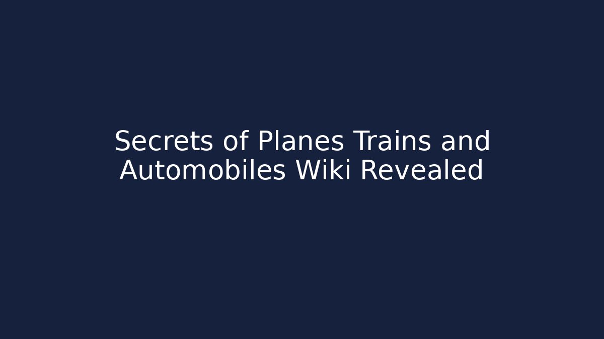 Secrets of Planes Trains and Automobiles Wiki Revealed