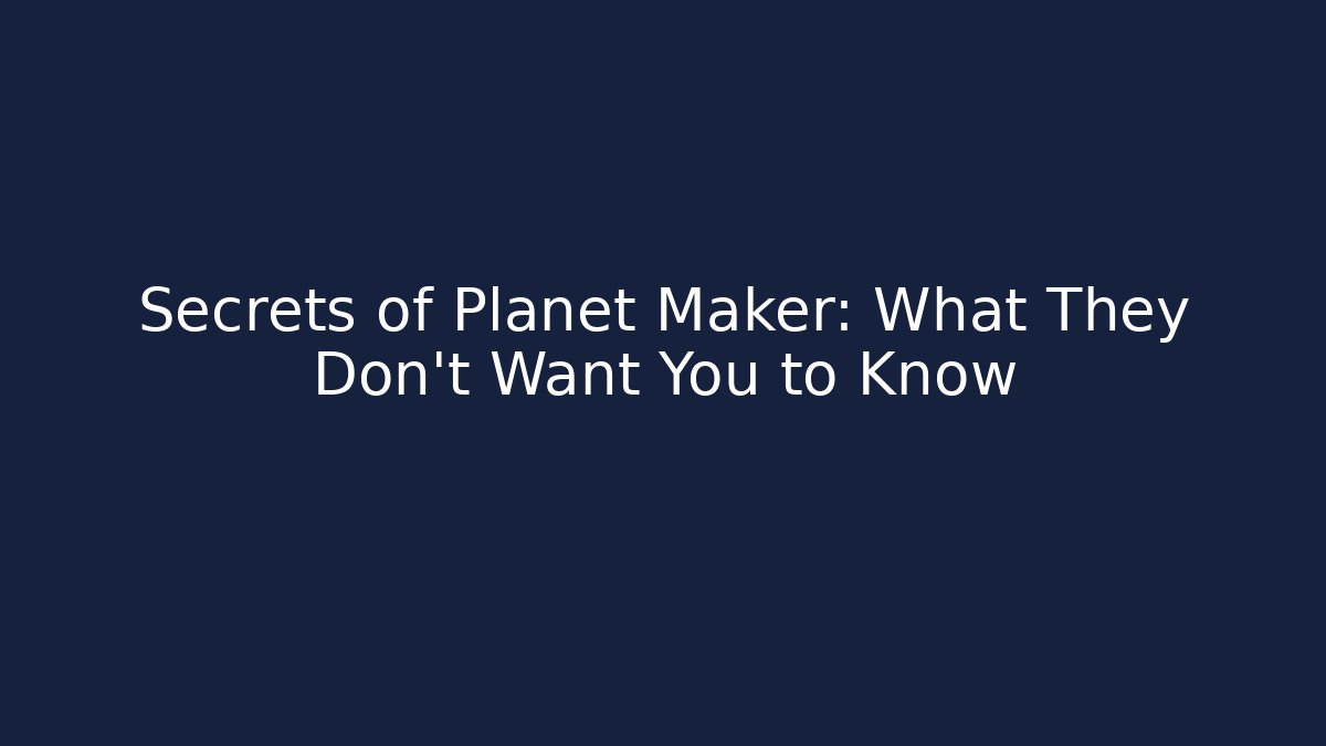 Secrets of Planet Maker: What They Don't Want You to Know