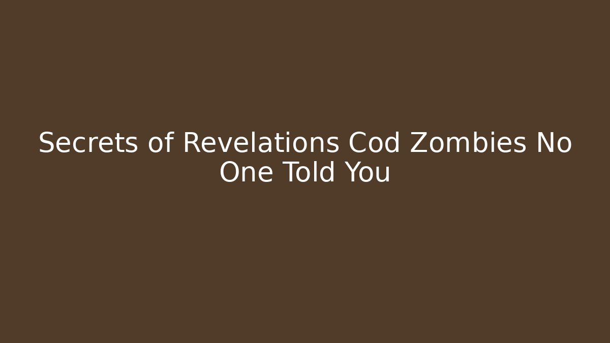 Secrets of Revelations Cod Zombies No One Told You