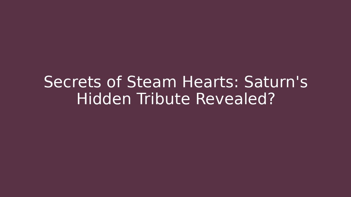 Secrets of Steam Hearts: Saturn's Hidden Tribute Revealed? - Vintage E-Juice