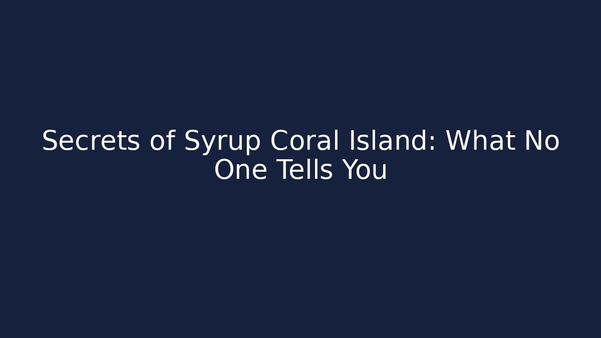 Secrets of Syrup Coral Island: What No One Tells You