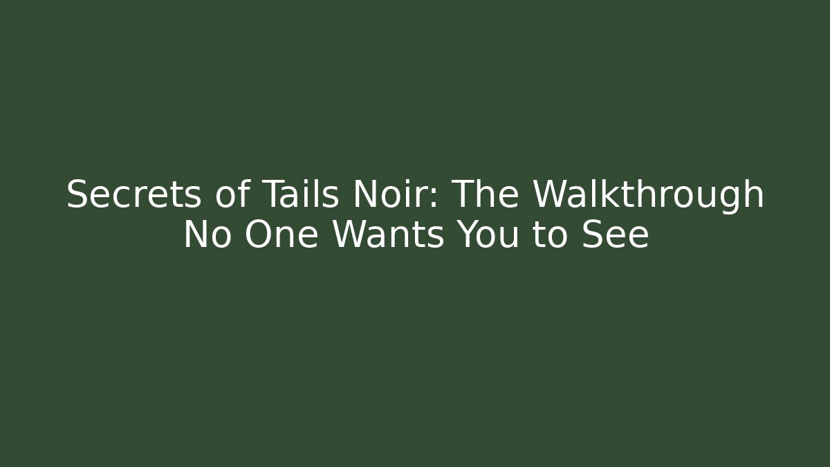 Secrets of Tails Noir: The Walkthrough No One Wants You to See - Vintage E-Juice