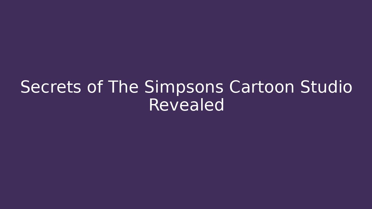 Secrets of The Simpsons Cartoon Studio Revealed