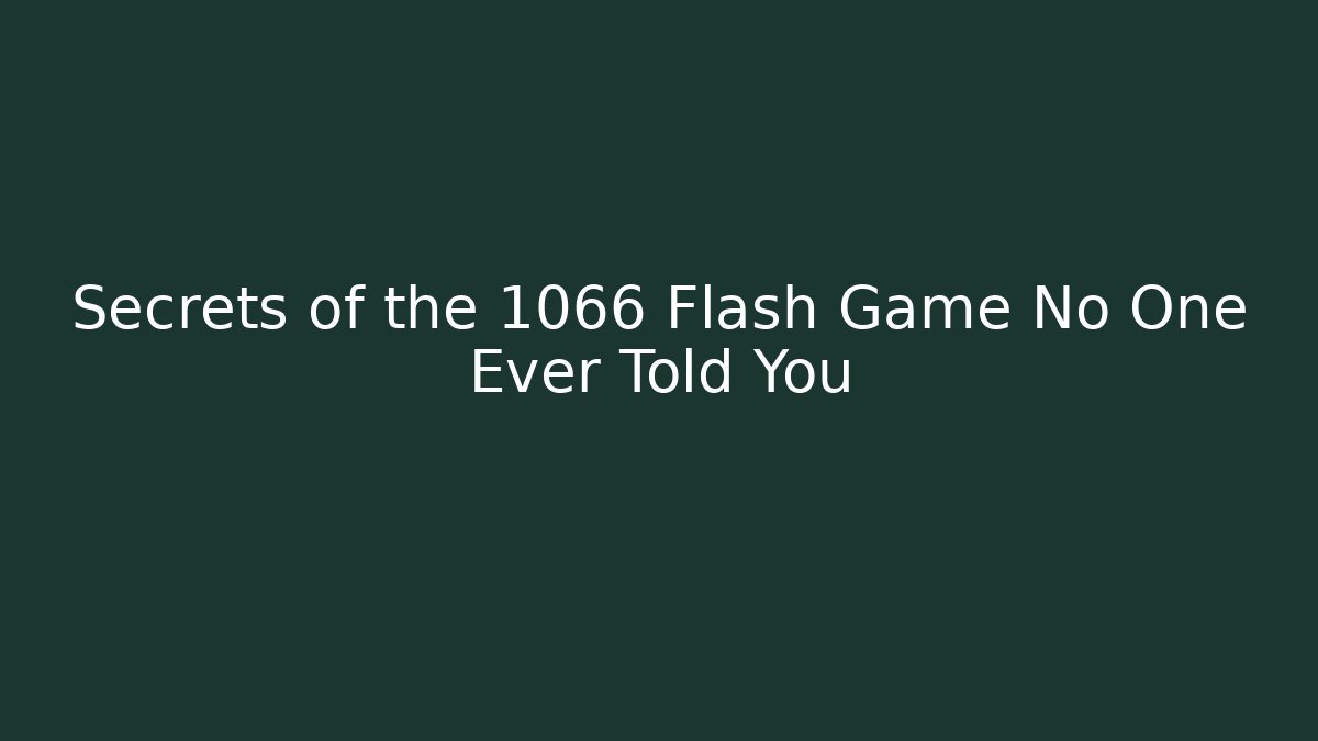 Secrets of the 1066 Flash Game No One Ever Told You