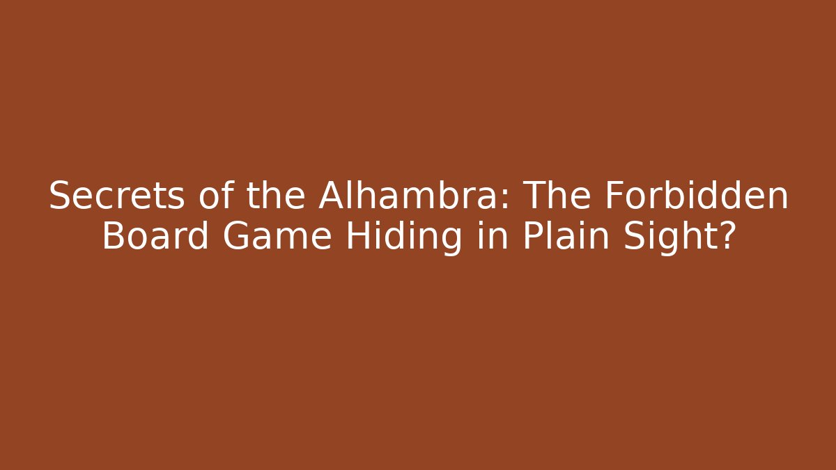 Secrets of the Alhambra: The Forbidden Board Game Hiding in Plain Sight?