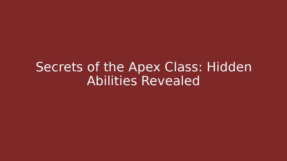 Secrets of the Apex Class: Hidden Abilities Revealed