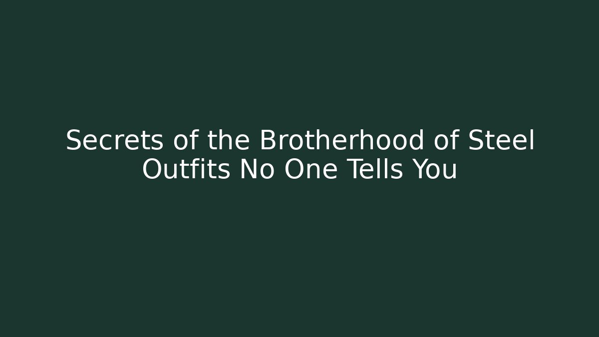Secrets of the Brotherhood of Steel Outfits No One Tells You