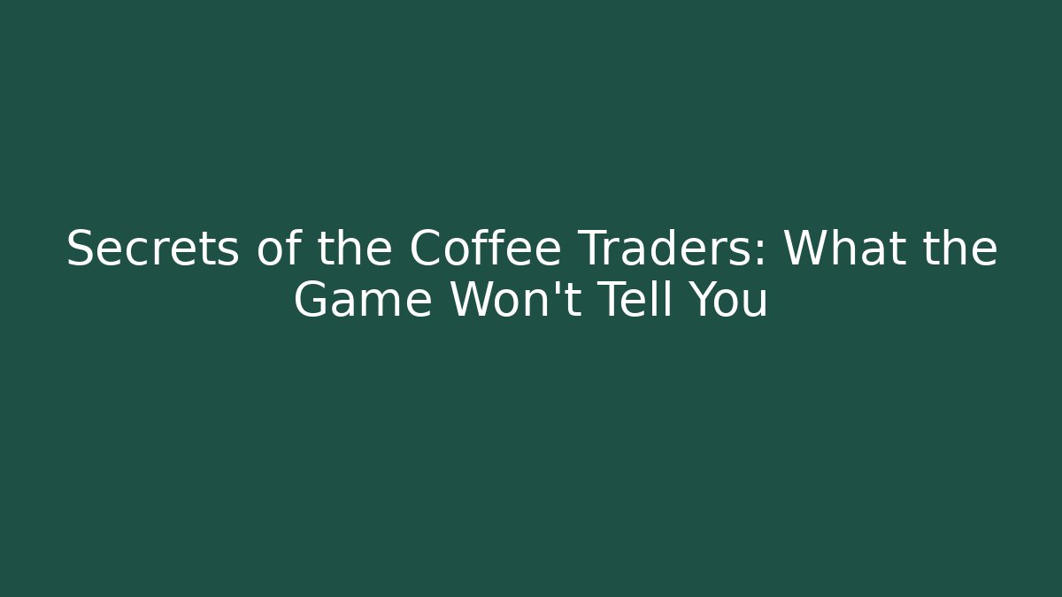 Secrets of the Coffee Traders: What the Game Won’t Tell You