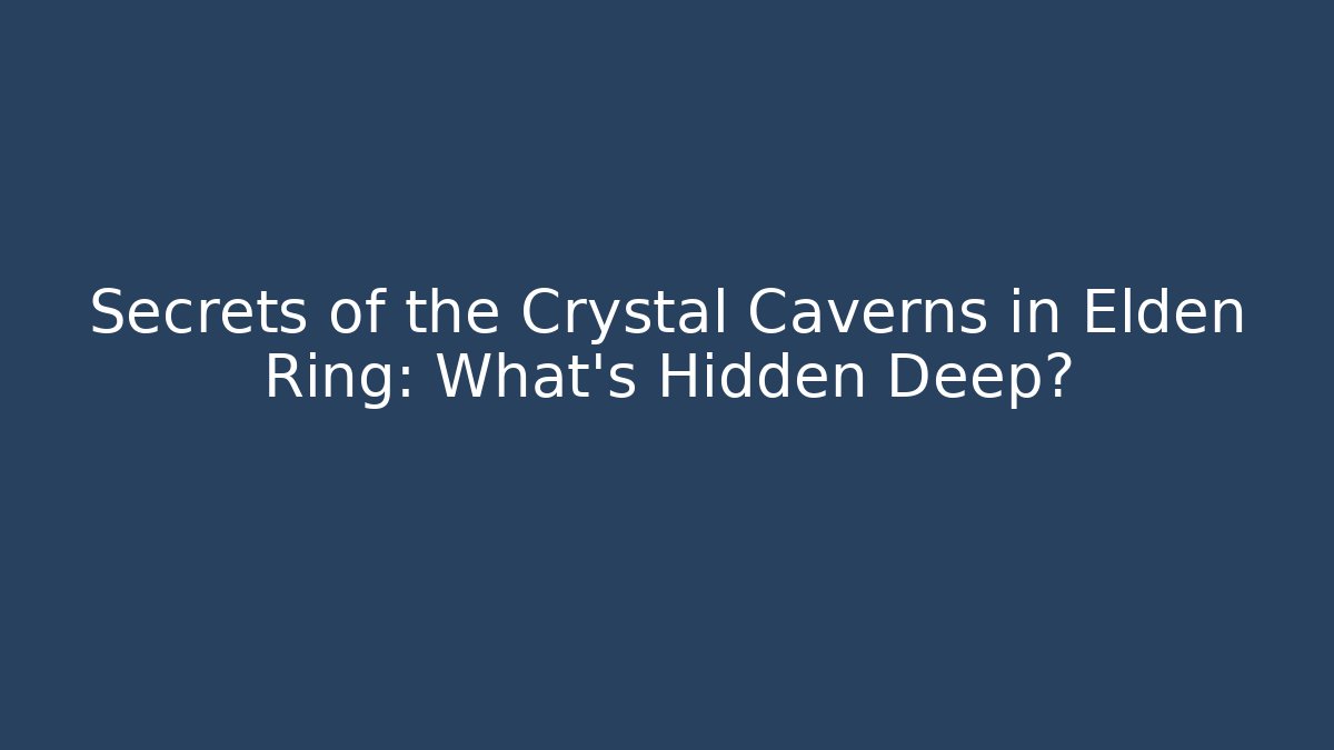 Secrets of the Crystal Caverns in Elden Ring: What's Hidden Deep?