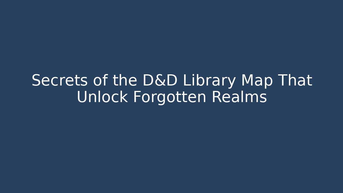 Secrets of the D&D Library Map That Unlock Forgotten Realms