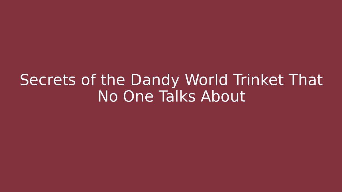Secrets of the Dandy World Trinket That No One Talks About