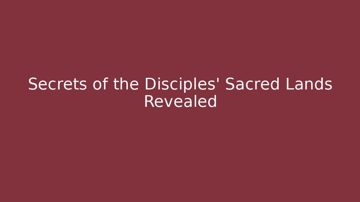 Secrets of the Disciples' Sacred Lands Revealed
