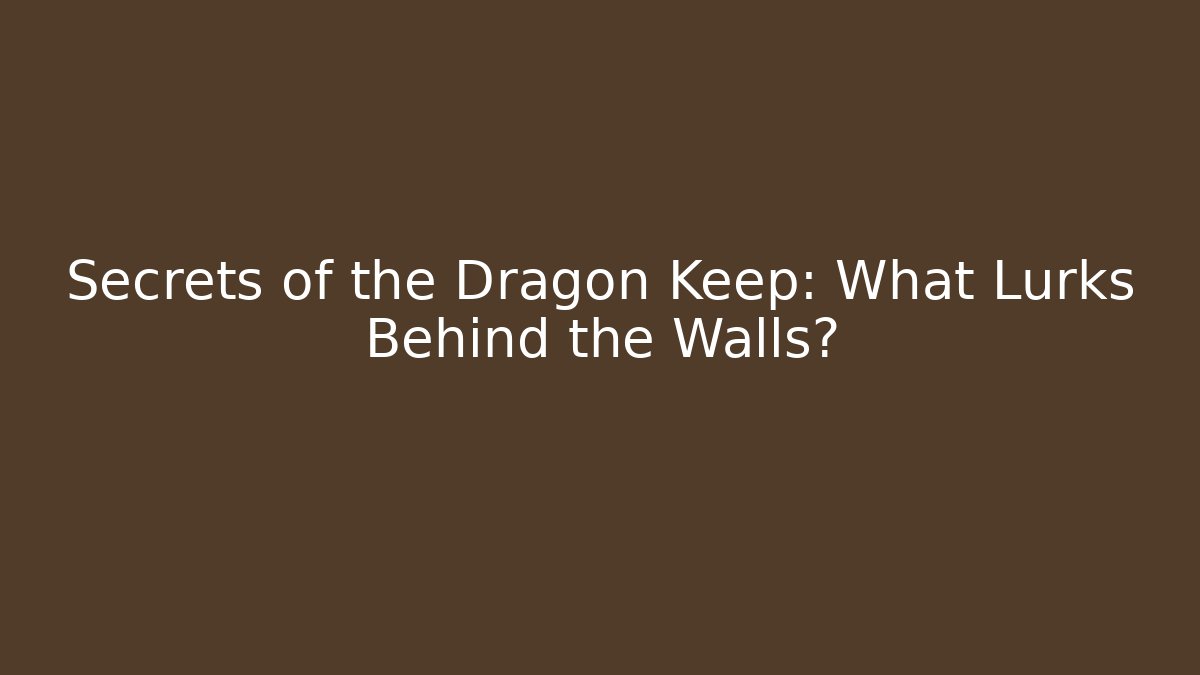 Secrets of the Dragon Keep: What Lurks Behind the Walls?