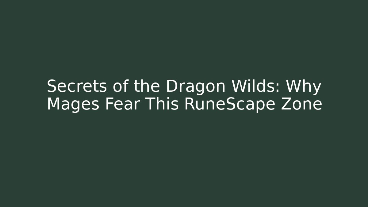 Secrets of the Dragon Wilds: Why Mages Fear This RuneScape Zone