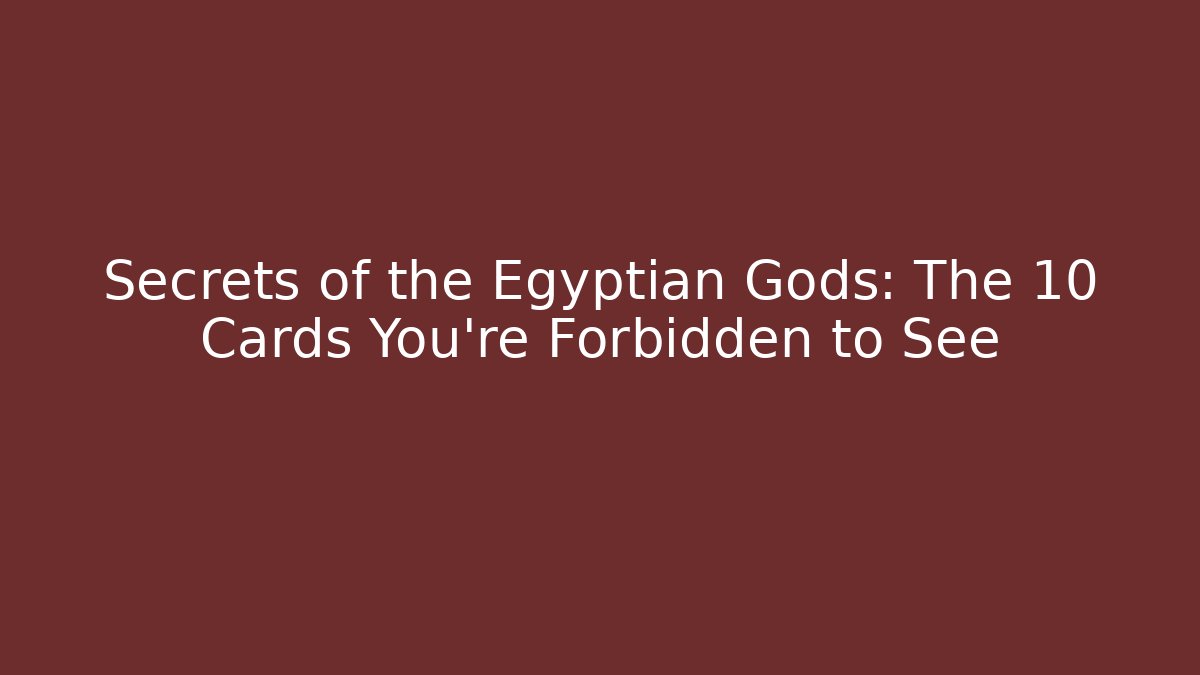 Secrets of the Egyptian Gods: The 10 Cards You're Forbidden to See