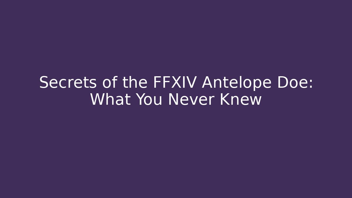 Secrets of the FFXIV Antelope Doe: What You Never Knew