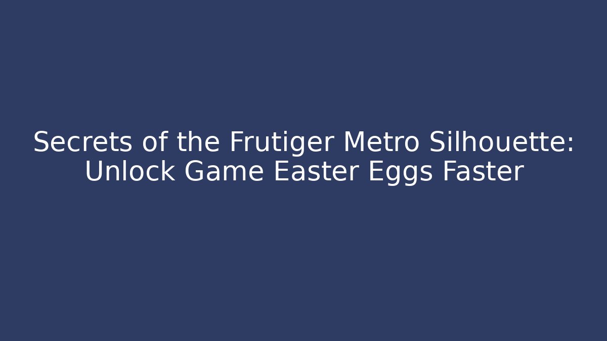 Secrets of the Frutiger Metro Silhouette: Unlock Game Easter Eggs Faster