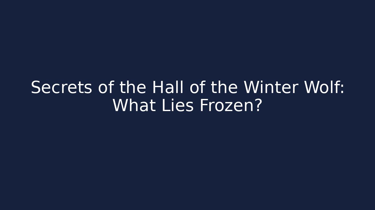 Secrets of the Hall of the Winter Wolf: What Lies Frozen?
