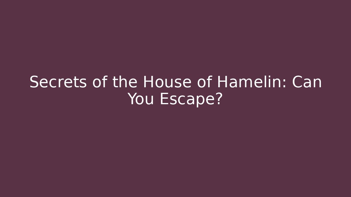 Secrets of the House of Hamelin: Can You Escape?