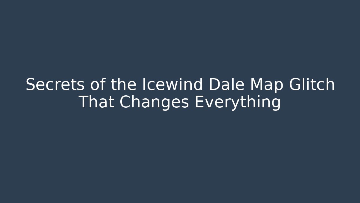 Secrets of the Icewind Dale Map Glitch That Changes Everything