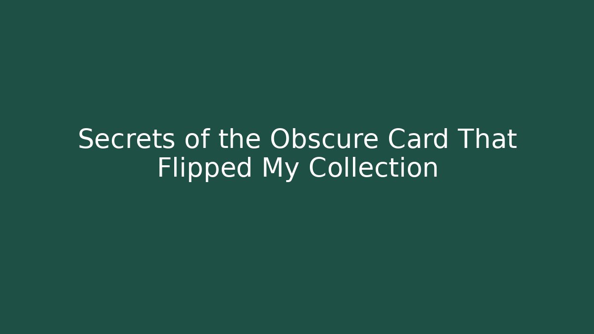 Secrets of the Obscure Card That Flipped My Collection