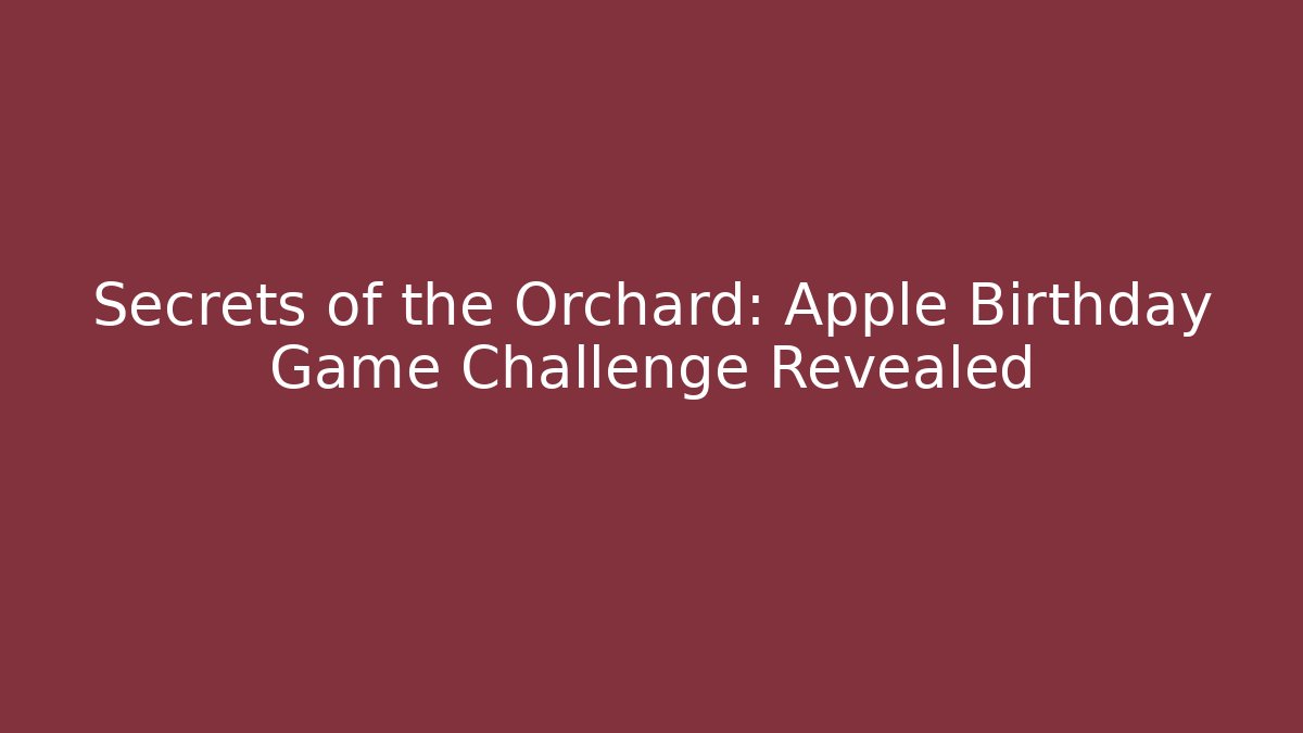 Secrets of the Orchard: Apple Birthday Game Challenge Revealed