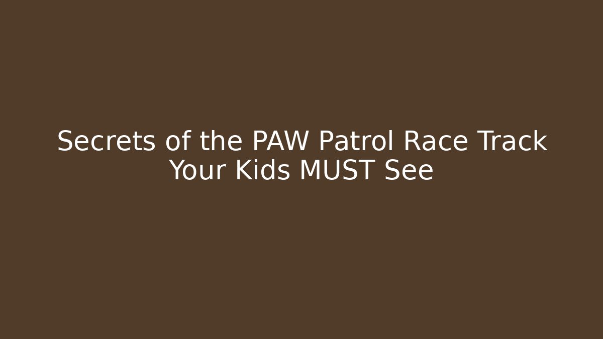 Secrets of the PAW Patrol Race Track Your Kids MUST See
