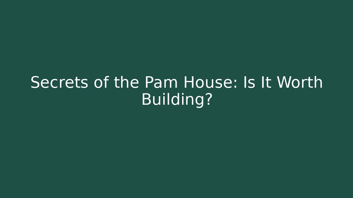 Secrets of the Pam House: Is It Worth Building?