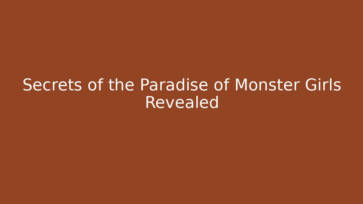 Secrets of the Paradise of Monster Girls Revealed