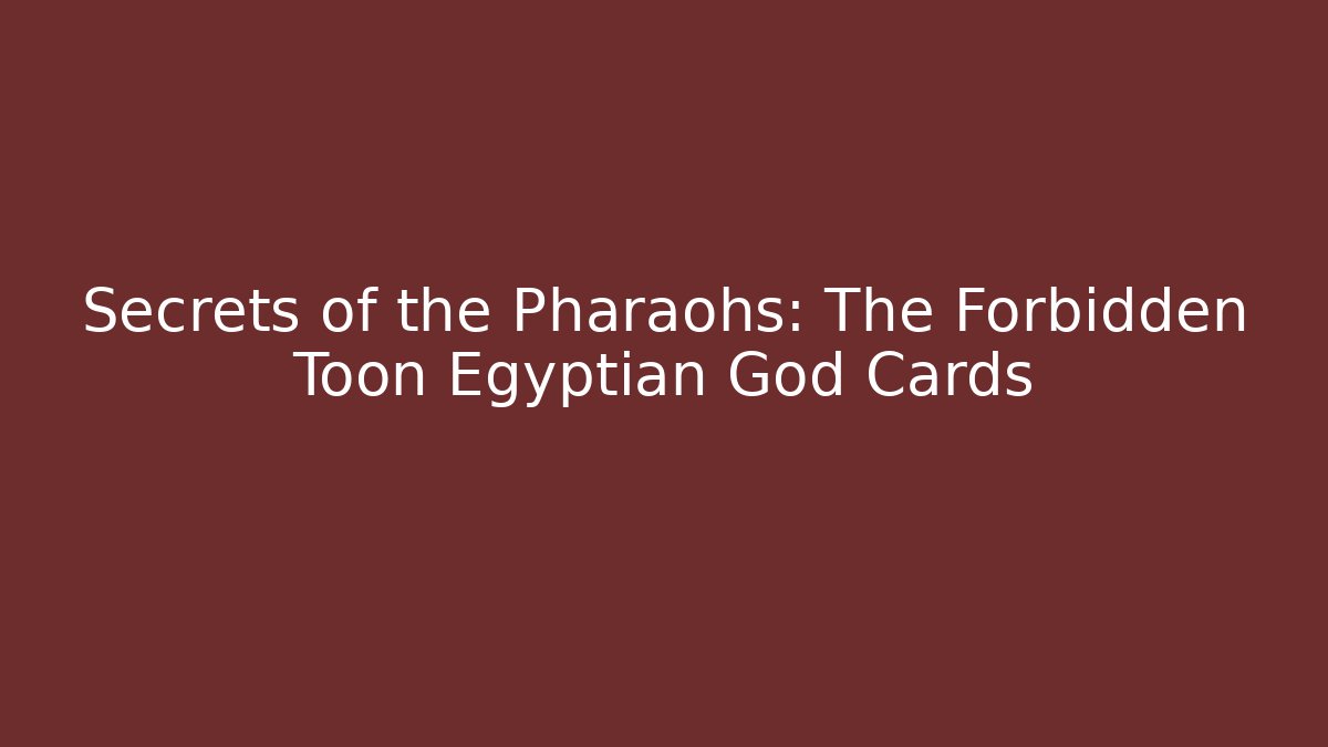 Secrets of the Pharaohs: The Forbidden Toon Egyptian God Cards