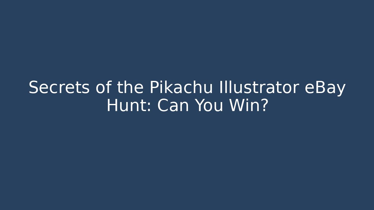 Secrets of the Pikachu Illustrator eBay Hunt: Can You Win?