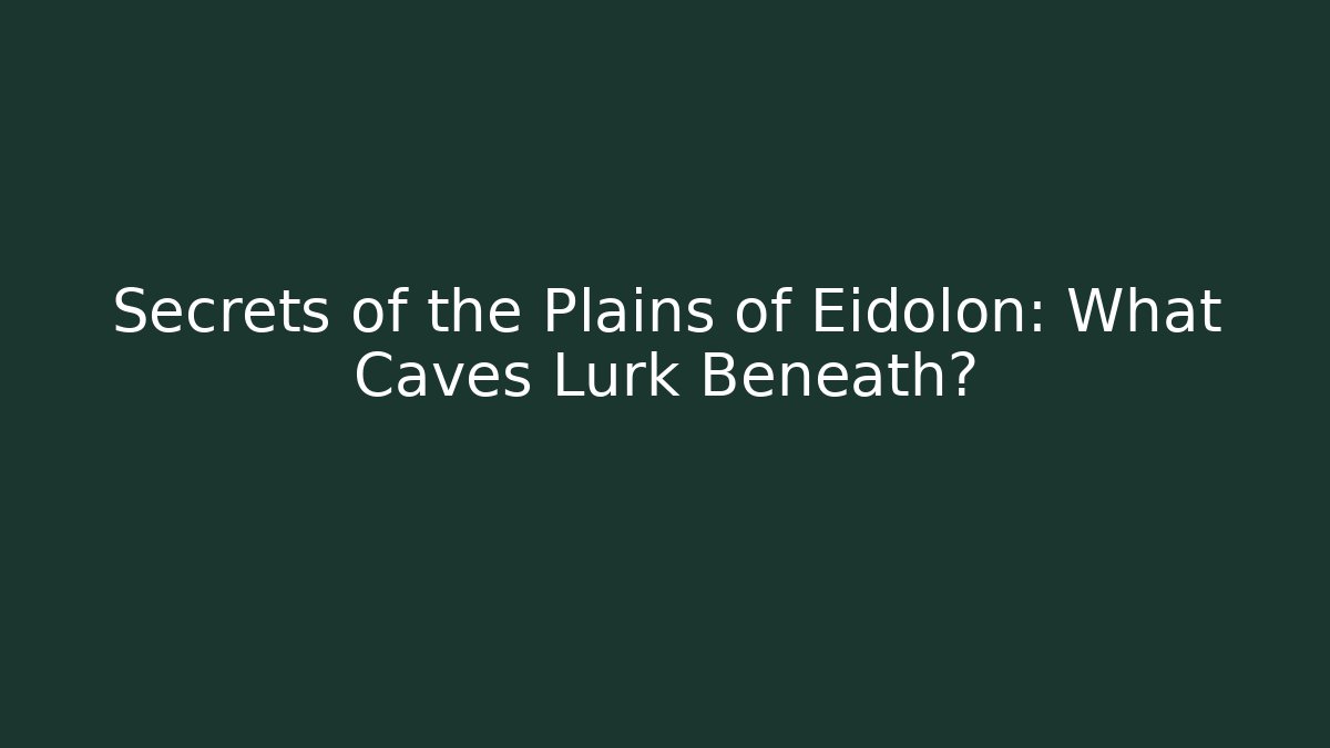 Secrets of the Plains of Eidolon: What Caves Lurk Beneath?