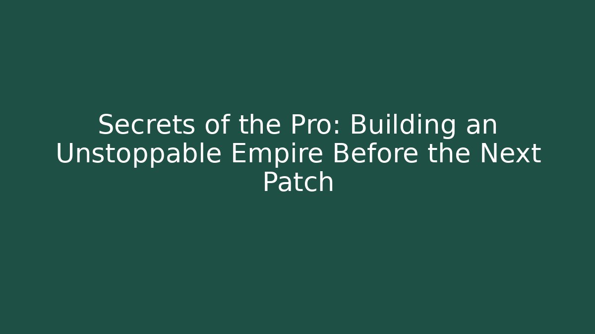 Secrets of the Pro: Building an Unstoppable Empire Before the Next Patch