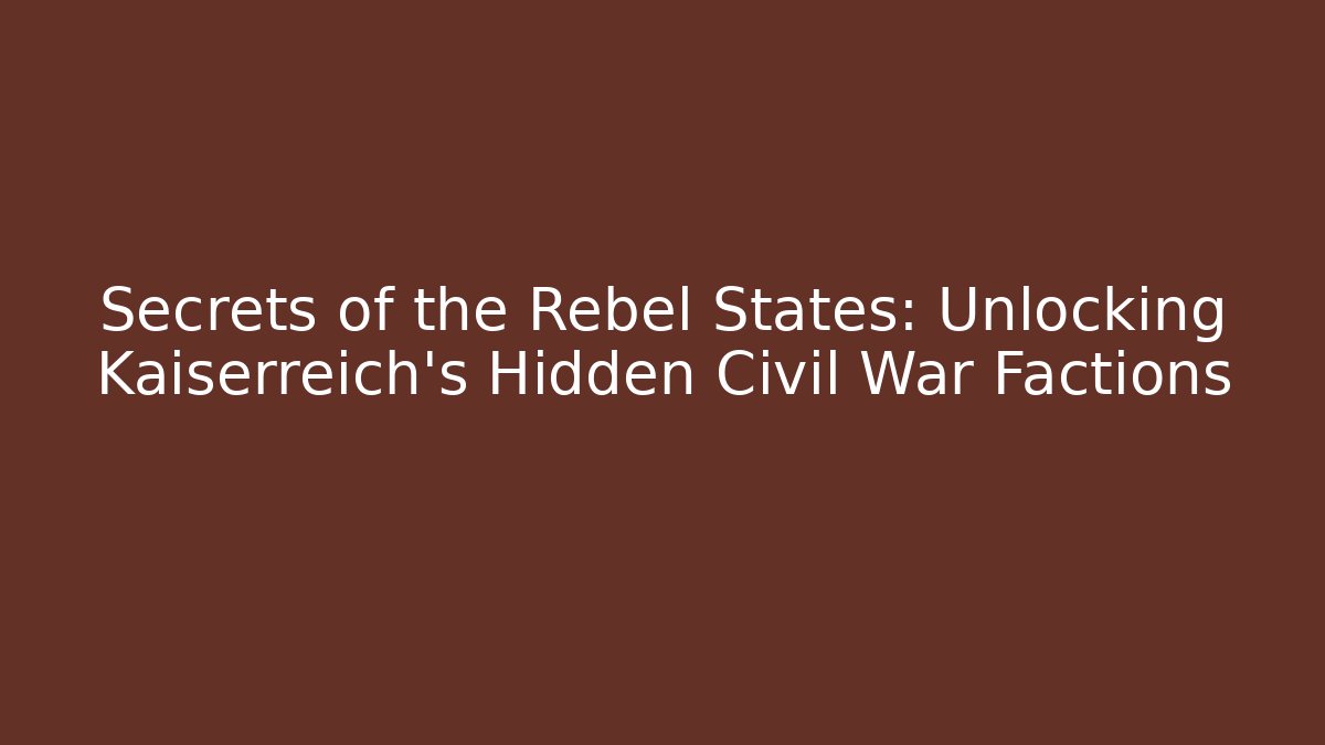 Secrets of the Rebel States: Unlocking Kaiserreich's Hidden Civil War Factions - Vintage E-Juice