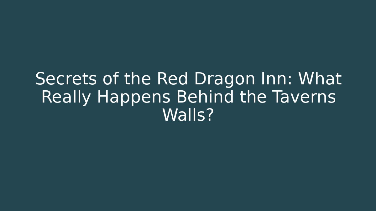 Secrets of the Red Dragon Inn: What Really Happens Behind the Taverns Walls?