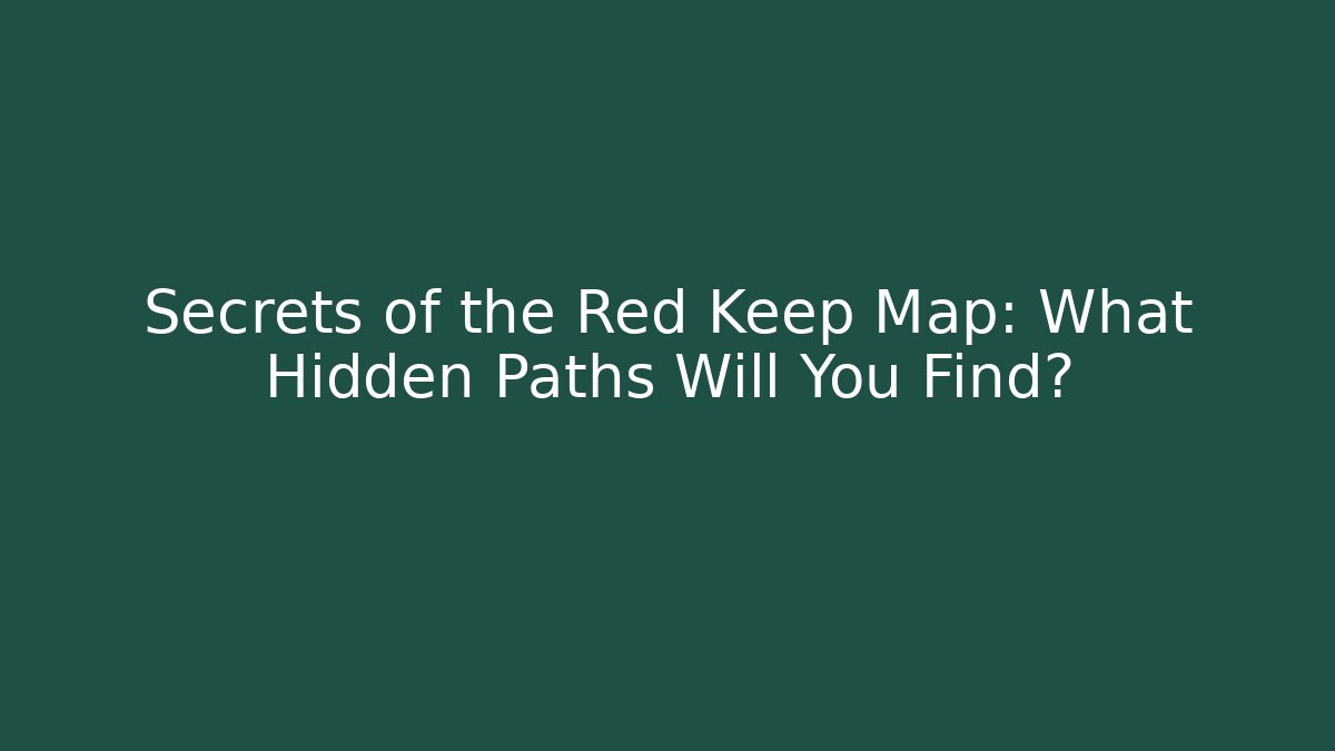 Secrets of the Red Keep Map: What Hidden Paths Will You Find?
