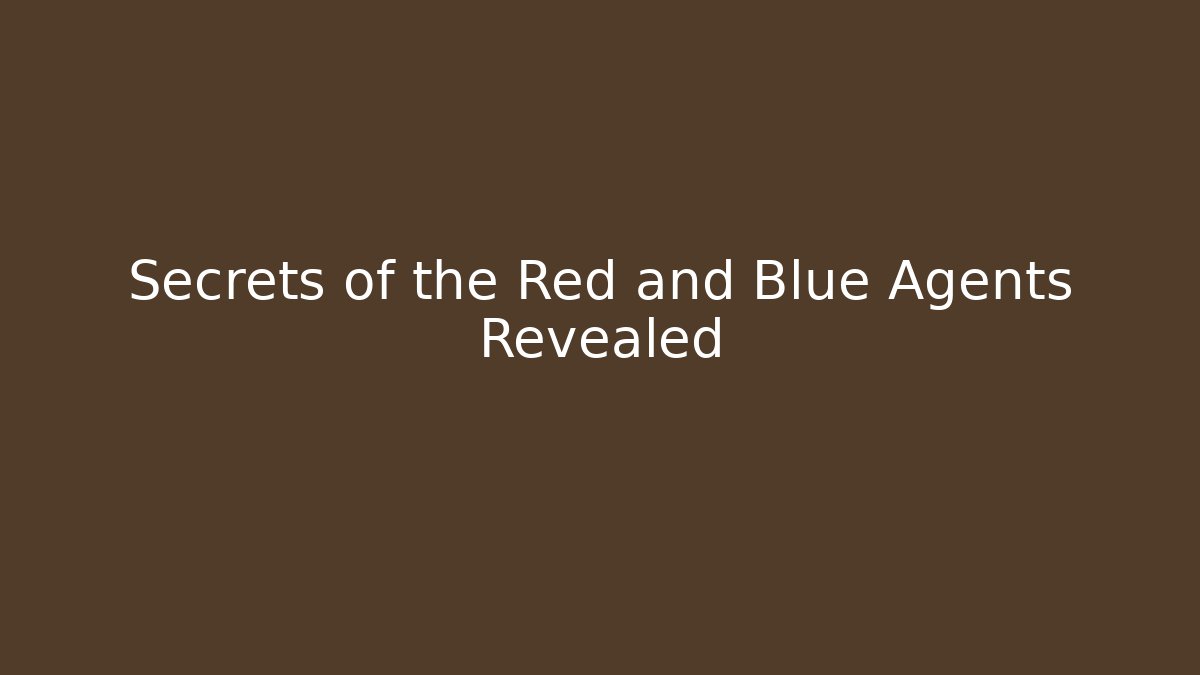 Secrets of the Red and Blue Agents Revealed