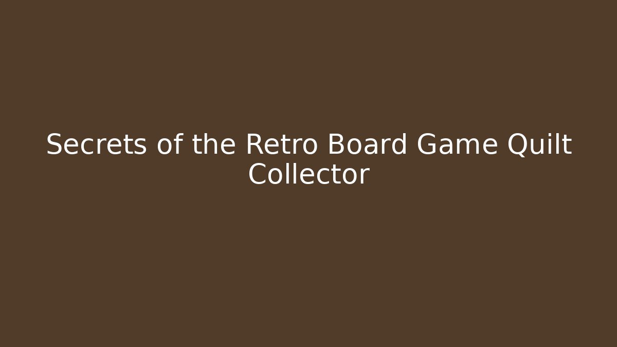 Secrets of the Retro Board Game Quilt Collector
