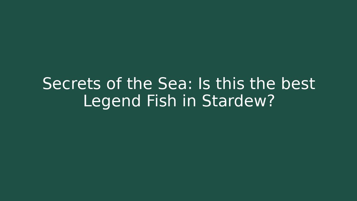 Secrets of the Sea: Is this the best Legend Fish in Stardew?